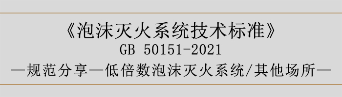 泡沫灭火系统技术标准-低倍数泡沫灭火系统、其他场所-700